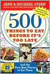 Book Cover Image. Title: 500 Things to Eat Before It's Too Late: And the Very Best Places to Eat Them, Author: by Jane  Stern