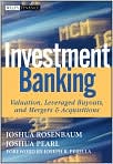 Book Cover Image. Title: Investment Banking: Valuation, Leveraged Buyouts, and Mergers and Acquisitions, Author: Joshua  Rosenbaum