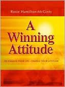 A Winning Attitude: To Change Your Life, Change Your Attitude