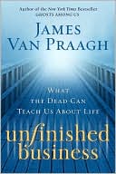 Unfinished Business: What the Dead Can Teach Us about Life