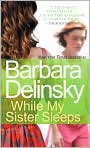 Book Cover Image. Title: While My Sister Sleeps, Author: by Barbara  Delinsky