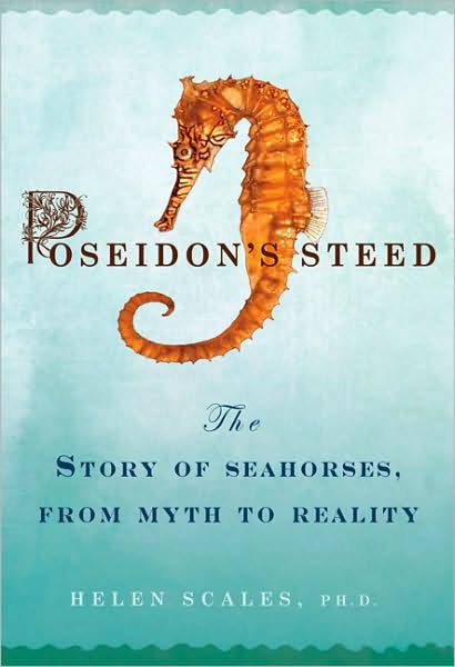 Poseidon's Steed: The Story of Seahorses from Myth to Reality by Helen Scales Helen, Ph. D. Scales,Ph.D.