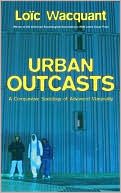 Urban Outcasts A Comparative Sociology of Advanced Marginality
