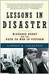 Book Cover Image. Title: Lessons in Disaster: McGeorge Bundy and the Path to War in Vietnam, Author: by Gordon M.  Goldstein