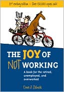 The Joy of Not Working by Ernie J. Zelinski