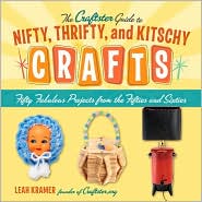 The Craftster Guide to Nifty, Thrifty, and Kitschy Crafts: Fifty Fabulous Projects from the Fifties and Sixties