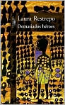 Book Cover Image. Title: Demasiados h�roes, Author: by Laura  Restrepo