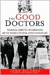 Book Cover Image. Title: Good Doctors: The Medical Committee for Human Rights and the Struggle for Social Justice in Health Care, Author: by John  Dittmer