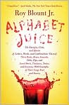 Book Cover Image. Title: Alphabet Juice: The Energies, Gists, and Spirits of Letters, Words, and Combinations Thereof: Their Roots, Bones, Innards, Piths, Pips, and Secret Parts, Tinctures, Tonics, and Essences: with Examples of Their Usage Foul and Savory, Author: by Roy  Blount Jr.