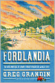 Book Cover Image. Title: Fordlandia: The Rise and Fall of Henry Ford's Forgotten Jungle City, Author: by Greg  Grandin