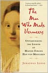 Book Cover Image. Title: The Man Who Made Vermeers: Unvarnishing the Legend of Master Forger Han van Meegeren, Author: by Jonathan  Lopez