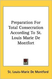 Preparation For Total Consecration According To St. Louis Marie De Montfort by St. Louis-Marie De Montford: Book Cover
