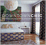 Book Cover Image. Title: Downtown Chic: Designing Your Dream Home: From Wreck to Ravishing, Author: by Robert  Novogratz