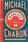 Book Cover Image. Title: Manhood for Amateurs: The Pleasures and Regrets of a Husband, Father, and Son, Author: by Michael  Chabon
