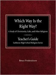 Which Way Is The Right Way? A Study Of Christianity, Cults And Other Religions Teacher's Guide Lutheran High School Religion Series