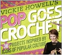 Book Cover Image. Title: Vickie Howell's Pop Goes Crochet!: 36 Projects Inspired by Icons of Popular Culture, Author: by Vickie  Howell