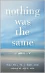 Book Cover Image. Title: Nothing Was the Same: A Memoir, Author: by Kay Redfield Jamison