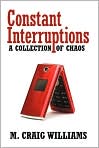 Book Cover Image. Title: Constant Interruptions, Author: by M. Craig  Williams