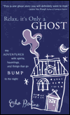 Relax, It's Only a Ghost: My Adventures with Spirits, Hauntings and Things That Go Bump in the Night