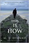 Book Cover Image. Title: This Is How, Author: by M. J. Hyland