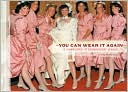 You Can Wear It Again: A Celebration of Bridesmaids' Dresses