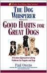 Book Cover Image. Title: The Dog Whisperer Presents - Good Habits for Great Dogs: A Positive Approach to Solving Problems for Puppies and Dogs, Author: by Paul  Owens