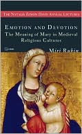 Emotion and Devotion The Meaning of Mary in Medieval Religious Cultur