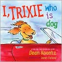 I, Trixie, Who Is Dog by Dean Koontz: Book Cover