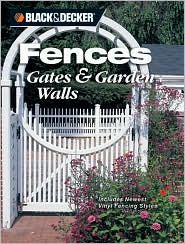 Fences, Gates and Garden Walls: Includes Newest Vinyl Fencing Styles (Black and Decker Series)