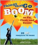 Book Cover Image. Title: Things That Go Boom or Fly, Float, and Zoom!: 20 DIY Projects to Make, Author: by Alan  Bridgewater