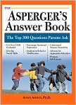 Book Cover Image. Title: Asperger's Answer Book: The Top 275 Questions Parents Ask, Author: by Susan  Ashley