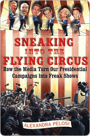 Sneaking into the Flying Circus: How the Media Turns Our Presidential Campaigns into Freak Shows