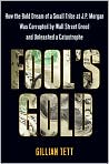 Book Cover Image. Title: Fool's Gold: How the Bold Dream of a Small Tribe at J.P. Morgan Was Corrupted by Wall Street Greed and Unleashed a Catastrophe, Author: by Gillian  Tett