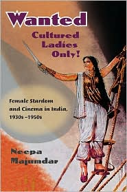 Wanted Cultured Ladies Only!: Female Stardom and Cinema in India, 1930s-1950s