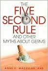 Book Cover Image. Title: The Five-Second Rule and Other Myths about Germs: What Everyone Should Know about Bacteria, Viruses, Mold, and Mildew, Author: by Anne E.  Maczulak Ph.D.