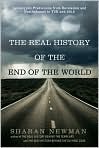 Book Cover Image. Title: The Real History of the End of the World:  Apocalyptic Predictions from Revelation and Nostradamus to Y2K and 2012, Author: by Sharan Newman