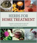 Herbs for Home Treatment A Guide to Using Herbs for First Aid and Com