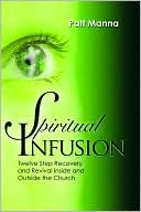 Spiritual Infusion Twelve Step Recovery and Revival Inside and Outsid