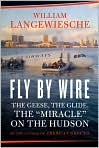 Book Cover Image. Title: Fly by Wire: The Geese, the Glide, the Miracle on the Hudson, Author: by William  Langewiesche
