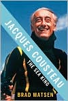 Book Cover Image. Title: Jacques Cousteau: The Sea King, Author: by Brad  Matsen