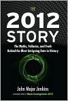 Book Cover Image. Title: The 2012 Story:  The Myths, Fallacies and Truth behind the Most Intriguing Date in History, Author: by John Major Jenkins
