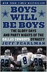 Book Cover Image. Title: Boys Will Be Boys: The Glory Days and Party Nights of the Dallas Cowboys Dynasty, Author: by Jeff  Pearlman