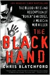 Book Cover Image. Title: The Black Hand: The Bloody Rise and Redemption of "Boxer" Enriquez, a Mexican Mob Killer, Author: by Chris  Blatchford