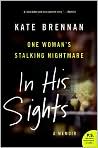 Book Cover Image. Title: In His Sights: One Woman's Stalking Nightmare, Author: by Kate  Brennan