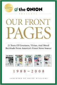 Our Front Pages: 21 Years of Greatness, Virtue, and Moral Rectitude from America's Finest News Source
