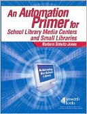 An Automation Primer for School Library Media Centers and Small Librar