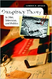 Conspiracy Theory in Film, Television, and Politics by Gordon B. Arnold: Book Cover