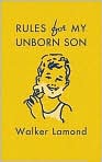 Book Cover Image. Title: Rules for My Unborn Son: Let's Get Some Things Straight Before I Get Old and Uncool, Author: by Walker  Lamond