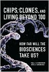 Book Cover Image. Title: Chips, Clones, and Living Beyond 100: How Far Will the Biosciences Take Us?, Author: by Paul J. H. Schoemaker