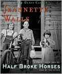 Book Cover Image. Title: Half Broke Horses: A True-Life Novel, Author: by Jeannette  Walls